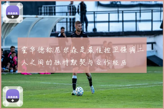 霍华德称尼尔森是最佳控卫强调二人之间的独特默契与合作经历